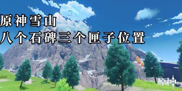原神雪山的八块石碑和三个盒子在哪里?