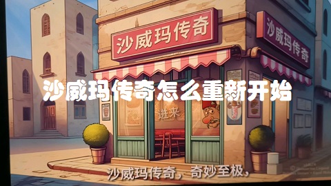 沙威玛传奇怎么重新开始 沙威玛传奇重新开始介绍